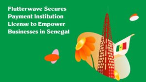 Flutterwave secures full license to empower businesses in Senegal 