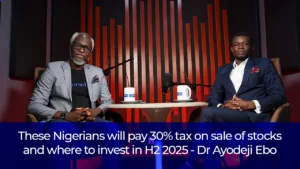 These Nigerians Will Pay 30% Tax on Stock Gains — Dr. Ayodeji Ebo Explains What to Expect in H2 2025