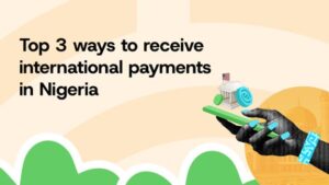 Top 3 ways to receive international payments in Nigeria 