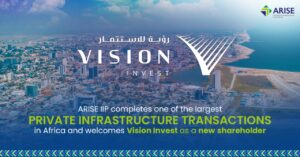 ARISE IIP raises $700 Million, adds Vision Invest as shareholder in major African Infrastructure Deal 