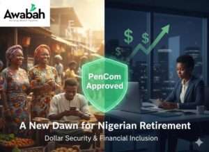 A New dawn for Nigerian retirement: Awabah’s PenCom approval in principle and the promise of Dollar Security 
