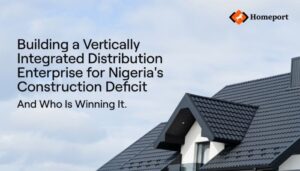 Homeport Limited: Building a Vertically Integrated Distribution Enterprise for Nigeria’s Construction Deficit